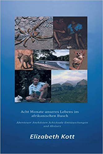 okumak Acht Monate unseres Lebens im afrikanischen Busch: Abenteuer * Anekdoten * Schicksale * Enttäuschungen und Absturz