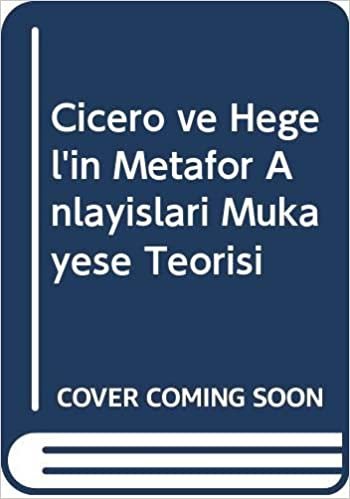 okumak Cicero ve Hegel’in Metafor Anlayışları: Mukayese Teorisi
