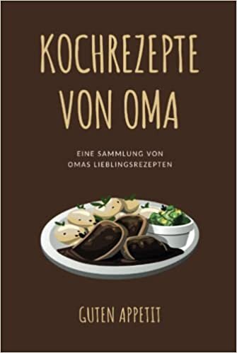 Kochrezepte von Oma: Rezeptbuch zum Selberschreiben, DIY Kochbuch, Blanko-Rezeptbuch zum Eintragen von Omas Lieblingsrezepten