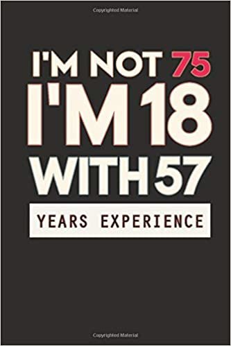 okumak I&#39;m not 75, i&#39;m 18 with 57 years experience: Practical Alternative to a Card, 75th Birthday Gift Idea for Women And Men anniversary