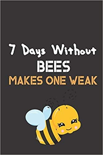 7 Days Without Bees Makes One Weak: Bee Notebook For Apiarists and Enthusiasts