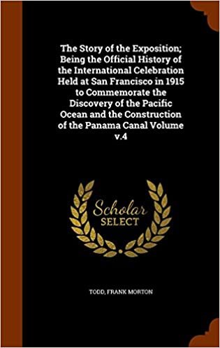 okumak The Story of the Exposition; Being the Official History of the International Celebration Held at San Francisco in 1915 to Commemorate the Discovery of ... Construction of the Panama Canal Volume v.4