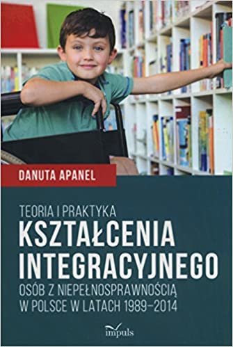 okumak Teoria i praktyka ksztalcenia integracyjnego osob z niepelnosprawnoscia w Polsce w latach 1989-2014