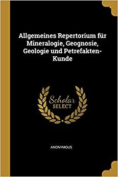 Allgemeines Repertorium fur Mineralogie, Geognosie, Geologie und Petrefakten-Kunde
