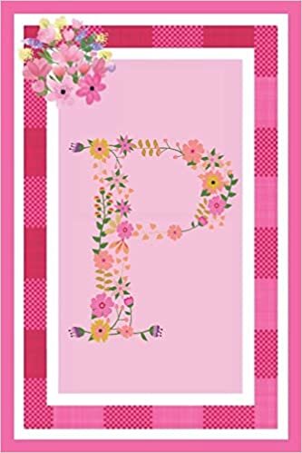 okumak P - Monogram Journal: Notebook With Floral Initial Letter P. Pretty Flowers On A Check And Pink Background. Blank Lined Journal.