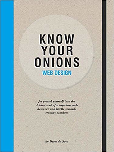 okumak Know Your Onions Web Design : Jet Propel Yourself into the Driving Seat of a Top-Class Web Designer and Hurtle towards Creative Stardom