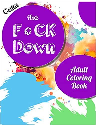 okumak Calm the Fck Down adult coloring book: An Irreverent Adult Coloring Book with Flowers Falango,Lions, Elephants, Owls, Horses, Dogs, Cats, and Many More