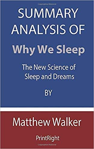 okumak Summary Analysis Of Why We Sleep: The New Science of Sleep and Dreams By Matthew Walker