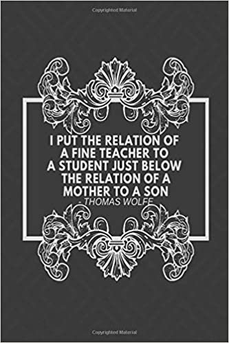 okumak I Put The Relation Of A Fine Teacher To A Student Just Below The Relation Of A Mother To A Son - Thomas Wolfe: Lined Composition Memory Book, Thank ... 6”x9” 120 pages (Teachers Appreciation Book)