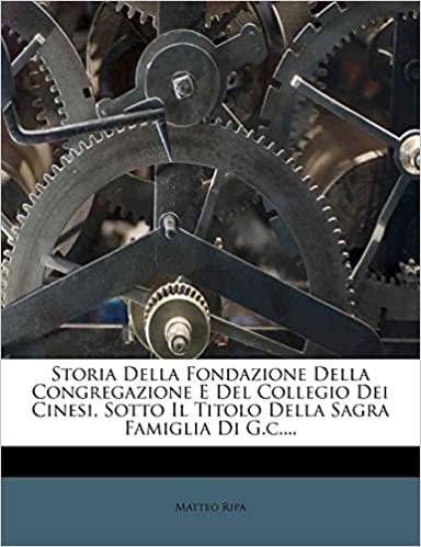 okumak Storia Della Fondazione Della Congregazione E Del Collegio Dei Cinesi, Sotto Il Titolo Della Sagra Famiglia Di G.c....