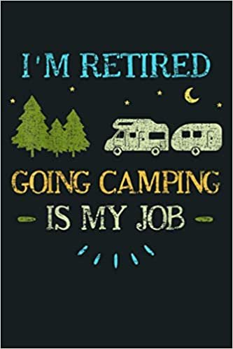okumak I M Retired Going Camping Is My Job Funny Camper Retirement: Notebook Planner - 6x9 inch Daily Planner Journal, To Do List Notebook, Daily Organizer, 114 Pages
