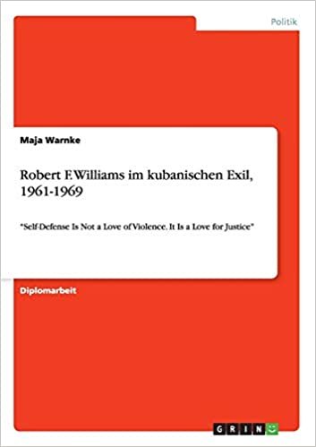 okumak Robert F. Williams im kubanischen Exil, 1961-1969: &quot;Self-Defense Is Not a Love of Violence. It Is a Love for Justice&quot;
