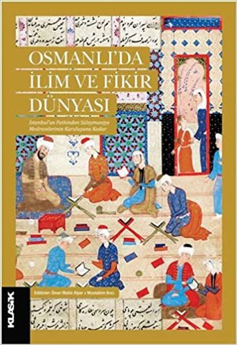 okumak Osmanlı&#39;da İlim ve Fikir Dünyası: İstanbul&#39;un Fethinden Süleymaniye Medreselerinin Kuruluşuna Kadar