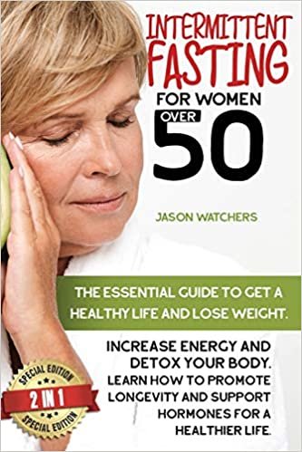 okumak Intermittent Fasting for Women Over 50: The Essential Guide to Get a Healthy Life and Lose Weight. Learn How to Detox Your Body, Support Your Hormones, and Increase Your Energy with Great Meal Prep.
