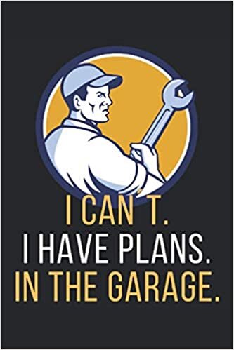 okumak I Can´t, I Have Plans, In The Garage.: Lined Notebook Journal, ToDo Exercise Book, e.g. for exercise, or Diary (6&quot; x 9&quot;) with 120 pages.