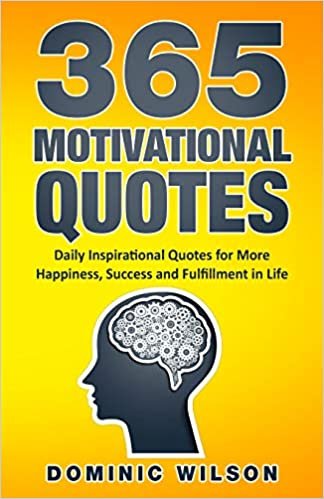 365 Motivational Quotes: Daily Inspirational Quotes to Have More Happiness, Success and Fulfillment in Life