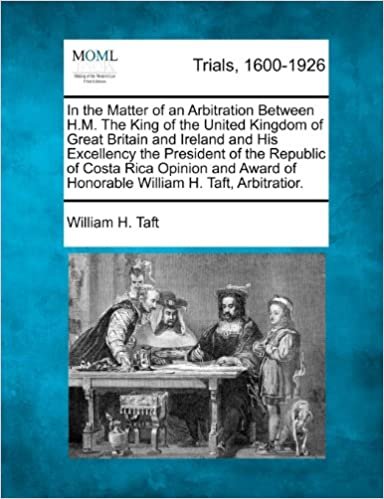 okumak In the Matter of an Arbitration Between H.M. The King of the United Kingdom of Great Britain and Ireland and His Excellency the President of the ... of Honorable William H. Taft, Arbitratior.