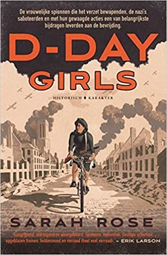 okumak D-Day Girls: de vrouwelijke spionnen die het verzet bewapenden, de nazi&#39;s saboteerden en met hun gewaagde acties een van de belangrijkste bijdragen leverden aan de bevrijding