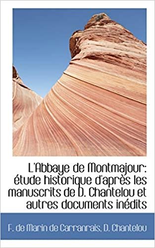 okumak L&#39;Abbaye de Montmajour: étude historique d&#39;après les manuscrits de D. Chantelou et autres documents