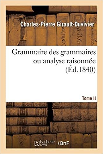 okumak Grammaire des grammaires T. 2: Analyse raisonnée des meilleurs traités sur la langue française (Langues)
