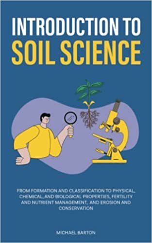 Introduction to Soil Science: From Formation and Classification to Physical, Chemical, and Biological Properties, Fertility and Nutrient Management, ... and Conservation (Sustainable Agriculture)