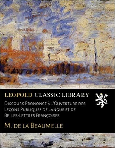 okumak Discours Prononcé à l&#39;Ouverture des Leçons Publiques de Langue et de Belles-Lettres Françoises