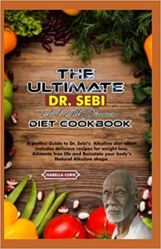okumak THE ULTIMATE DR. SEBI HEAL ALL DISEASES DIET COOKBOOK: A perfect guide to Dr. Sebi&#39;s Alakline diet which includes delicious recipes for weight loss, ... Reinstate your body&#39;s Natural Alkaline shape