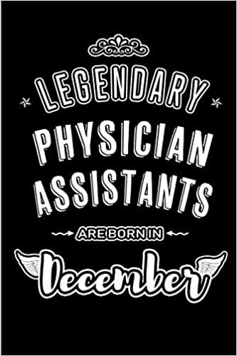 okumak Legendary Physician Assistants are born in December: Blank Lined profession Journal Notebooks Diary as Appreciation, Birthday, Welcome, Farewell, ... &amp; friends. Alternative to B-day present Card