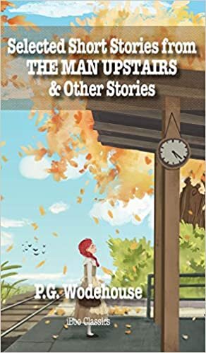 okumak Selected Short Stories from THE MAN UPSTAIRS: &amp; Other Stories (Best P. G. Wodehouse Books)