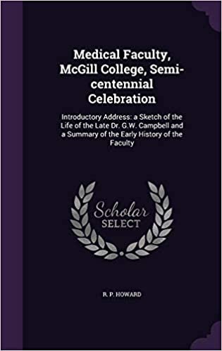 okumak Medical Faculty, McGill College, Semi-centennial Celebration: Introductory Address: a Sketch of the Life of the Late Dr. G.W. Campbell and a Summary of the Early History of the Faculty