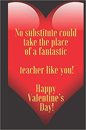 okumak No substitute could take the place of a fantastic   teacher like you!   Happy  Valentine’s  Day!: 110 Pages, Size 6x9  Write in your Idea and Thoughts ... and high scool teacher in valentin&#39;s day