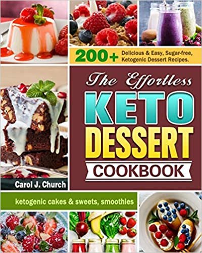 okumak The Effortless Keto Dessert Cookbook: 200+ Delicious &amp; Easy, Sugar-free, Ketogenic Dessert Recipes. (ketogenic cakes &amp; sweets, smoothies)