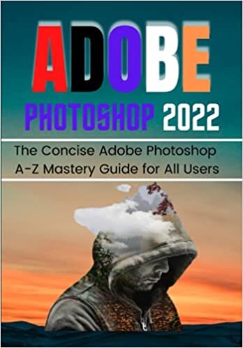 okumak ADOBE PHOTOSHOP 2022 FOR BEGINNERS &amp; PROS: The Concise Adobe Photoshop 2022 A-Z Mastery Guide for All Users