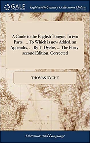 okumak A Guide to the English Tongue. In two Parts. ... To Which is now Added, an Appendix, ... By T. Dyche, ... The Forty-second Edition, Corrected