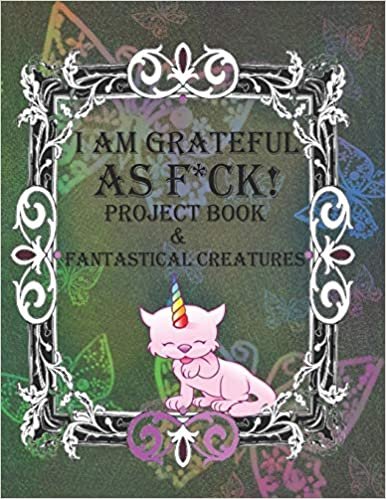 okumak I AM GRATEFUL AS F*CK!: The BIG Gratitude Jar Project Book &amp; Fantastical Creatures