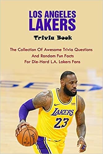 okumak Los Angeles Lakers Trivia Book: The Collection Of Awesome Trivia Questions And Random Fun Facts For Die-Hard L.A. Lakers Fans