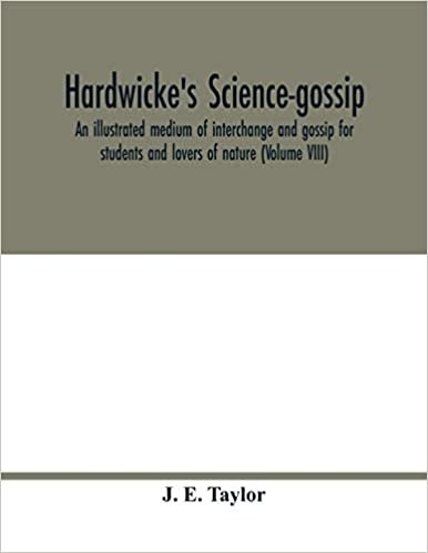 okumak Hardwicke&#39;s science-gossip: an illustrated medium of interchange and gossip for students and lovers of nature (Volume VIII)