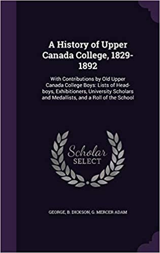 okumak A History of Upper Canada College, 1829-1892: With Contributions by Old Upper Canada College Boys: Lists of Head-boys, Exhibitioners, University Scholars and Medallists, and a Roll of the School