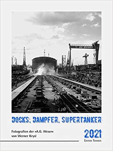 okumak Docks, Dampfer, Supertanker: Fotografien der »A.G. Weser« von Werner Krysl – Kalender 2021