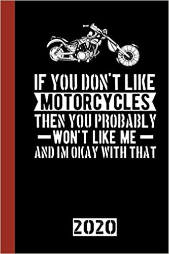 okumak If You Don&#39;t Like Motorcycle Than You Probably Won`t Like Me And I`M Okay With That: Calendar, Scheduler and planner 2020 for motorcyclists and all motorcycle lovers