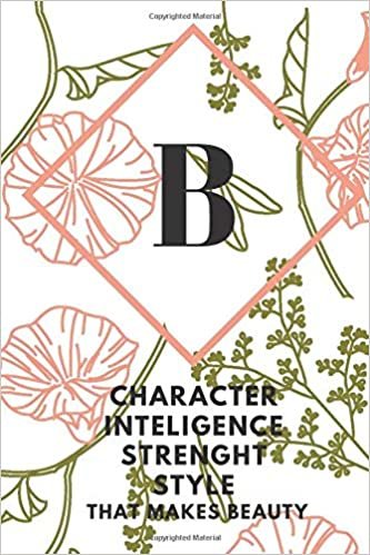 okumak B (CHARACTER INTELIGENCE STRENGHT STYLE THAT MAKES BEAUTY): Monogram Initial &quot;B&quot; Notebook for Women and Girls, green and creamy color.