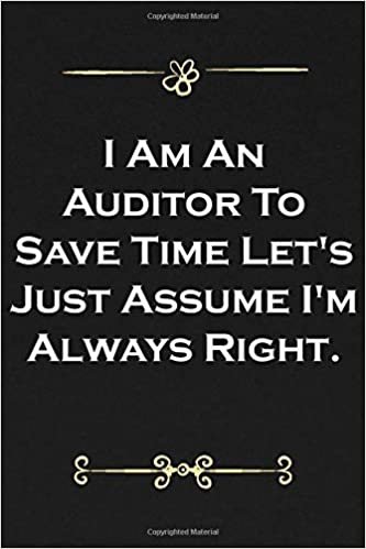 I Am An Auditor To Save Time Let's Just Assume I'm Always Right: Classy Quotes Notebook with cover matte black Lined Journal simple gifts (I Am An Auditor To S) Size 6 x 9, 100 pages.