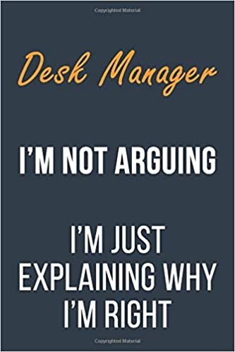 okumak Desk Manager I&#39;m not Arguing I&#39;m Just Explaining why I&#39;m Right: Funny Gift Idea For Coworker, Boss &amp; Friend | Blank Lined Journal