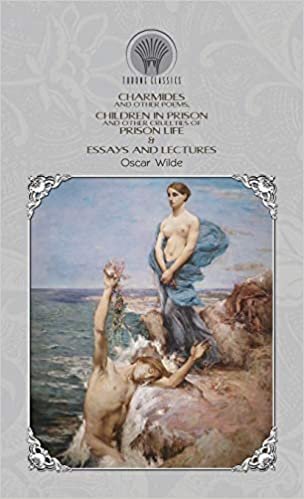 okumak Charmides and Other Poems, Children in Prison and Other Cruelties of Prison Life &amp; Essays and Lectures (Throne Classics)