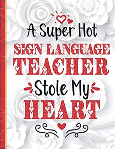 okumak A Super Hot Sign Language Teacher Stole My Heart: Cute Novelty Valentines Day Gifts for Sign Language Teachers / Funny &amp; Romantic Present for Him &amp; ... Lined Notebook Journal Gift ideas for Couples