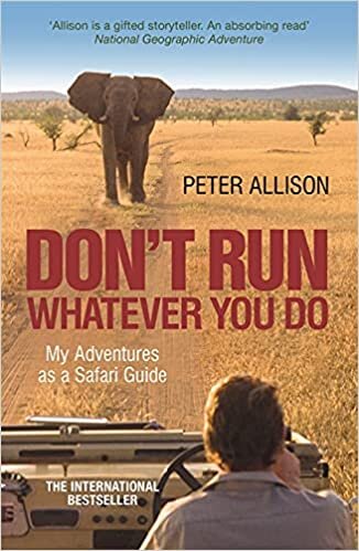 okumak DON&#39;T RUN, Whatever You Do: My Adventures as a Safari Guide