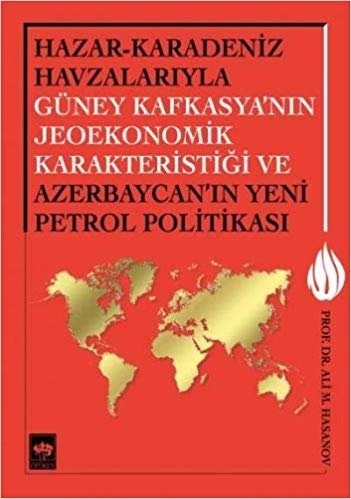 okumak Hazar Karadeniz Havzalarıyla Güney Kafkasya&#39;nın Jeoekonomik Karakteristiği ve Azerbaycan&#39;ın Yeni Pe.