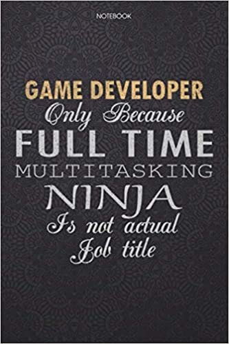 okumak Lined Notebook Journal Game Developer Only Because Full Time Multitasking Ninja Is Not An Actual Job Title Working Cover: High Performance, Lesson, ... Finance, Work List, Personal, 114 Pages
