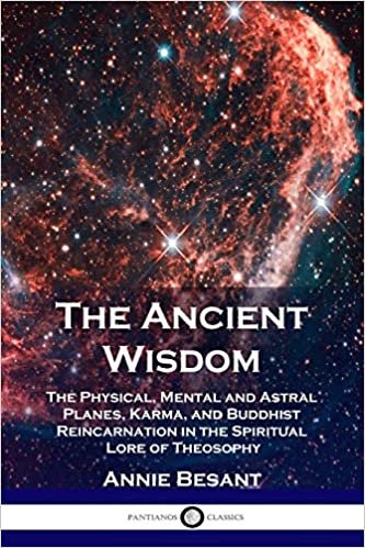 okumak The Ancient Wisdom: The Physical, Mental and Astral Planes, Karma, and Buddhist Reincarnation in the Spiritual Lore of Theosophy