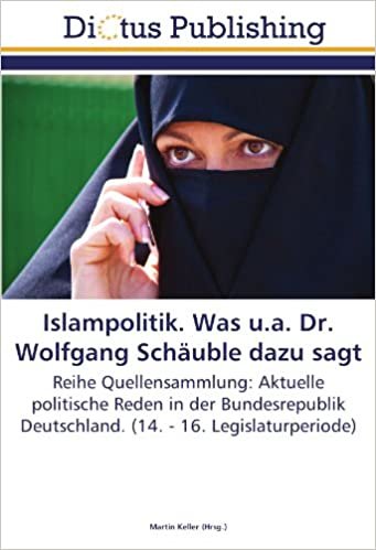okumak Islampolitik. Was u.a. Dr. Wolfgang Schäuble dazu sagt: Reihe Quellensammlung: Aktuelle politische Reden in der Bundesrepublik Deutschland. (14. - 16. Legislaturperiode)